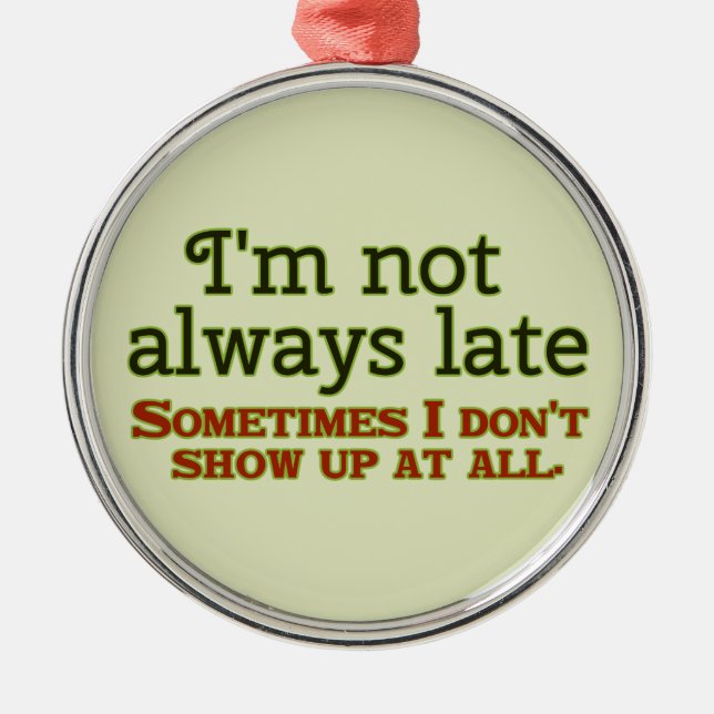 I'm Not Always Late Metal Ornament (Front)