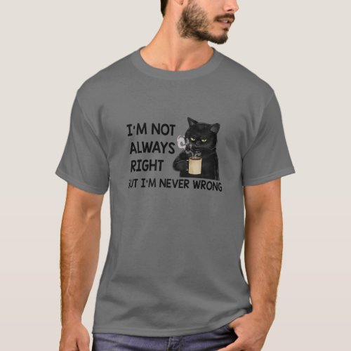 Im Not Always Right But Im Never Wrong Funny Cat T_Shirt