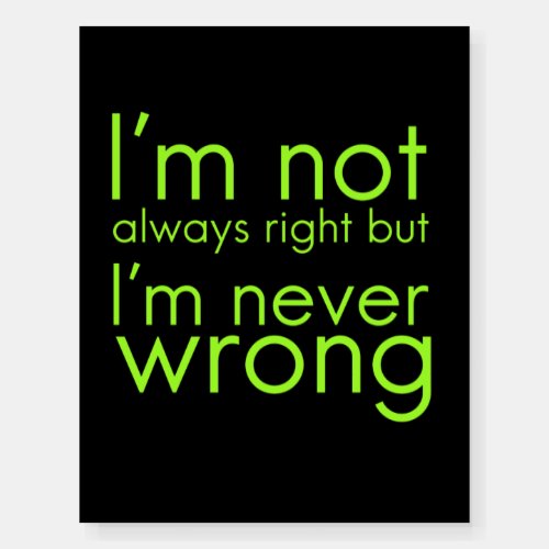 Im not always right but Im never wrong funny gif Foam Board