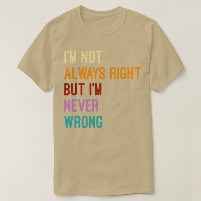 Im Not Always Right But Im Never Wrong Funny Hilar T-Shirt (Design Front)