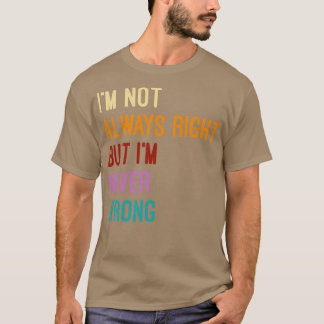 Im Not Always Right But Im Never Wrong Funny Hilar T-Shirt