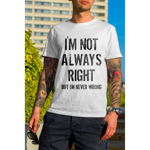 Im Not Always Right But Im Never Wrong Funny T_Shirt