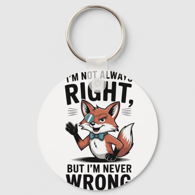 "I'm Not Always Right, But I'm Never Wrong" Keychain (Front)