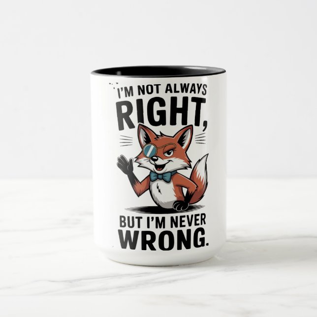 "I'm Not Always Right, But I'm Never Wrong" Mug (Center)