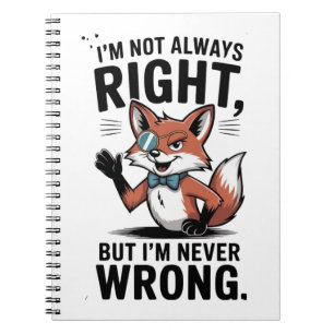 "I'm Not Always Right, But I'm Never Wrong" Notebook