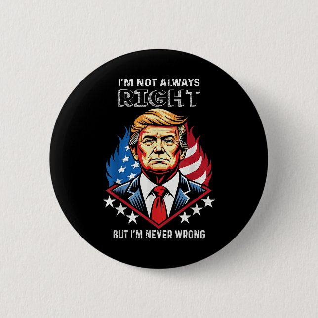 Im Not Always Right But Im Never Wrong Trump Button (Front)