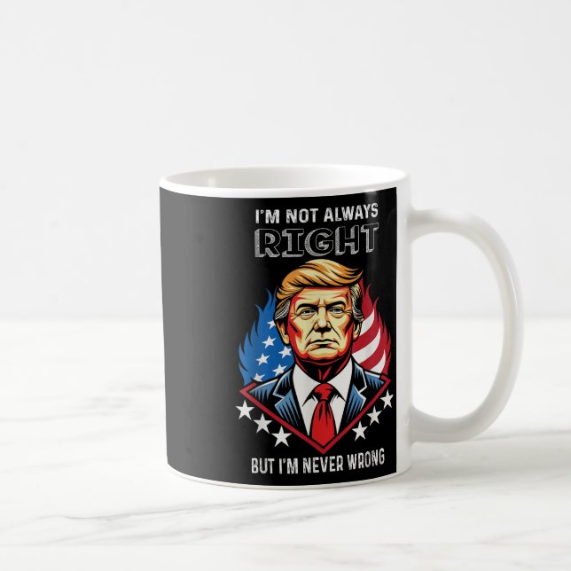 Im Not Always Right But Im Never Wrong Trump Coffee Mug (Right)