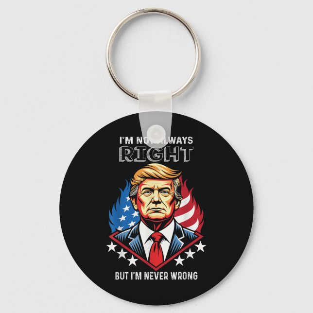 Im Not Always Right But Im Never Wrong Trump Keychain (Front)