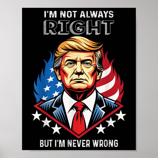 Im Not Always Right But Im Never Wrong Trump Poster (Front)
