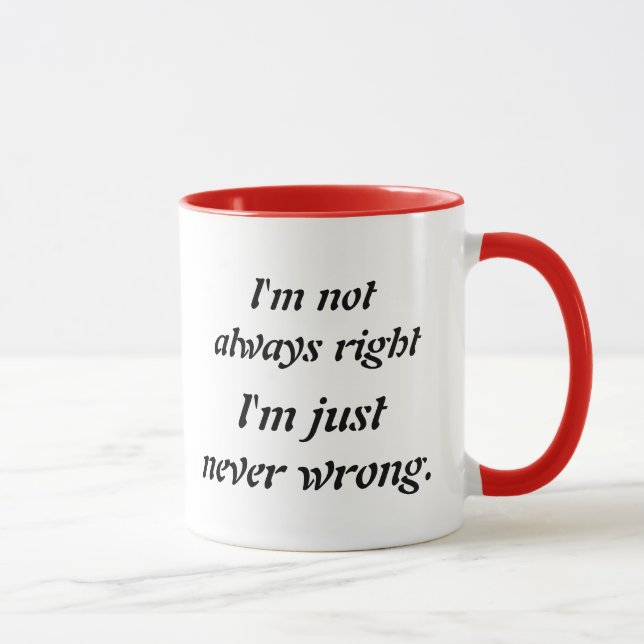 I'm not always right, I'm just never wrong Mug (Right)