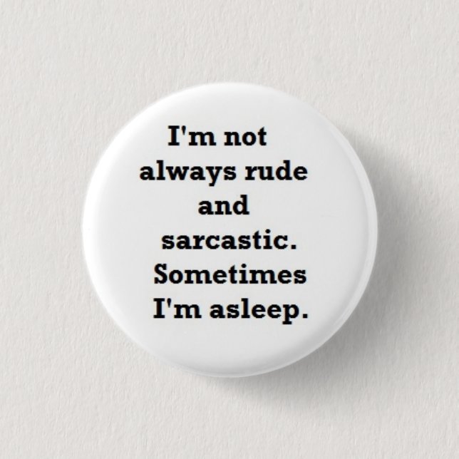 I'm not always rude and sarcastic pinback button (Front)
