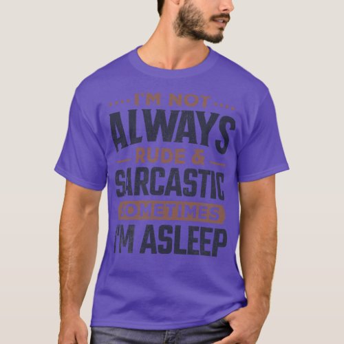 Im Not Always Rude And Sarcastic Sometimes Im Asle T_Shirt