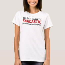 I&#39;m not always sarcastic Saying T-Shirt