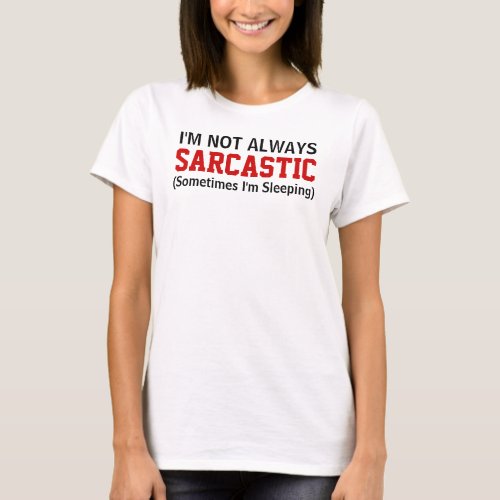 Im not always sarcastic Saying T_Shirt