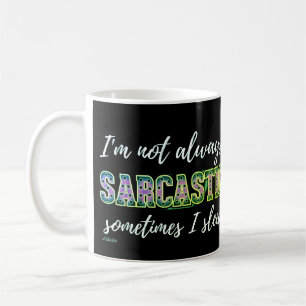 I'M NOT ALWAYS SARCASTIC, SOMETIMES I SLEEP COFFEE MUG