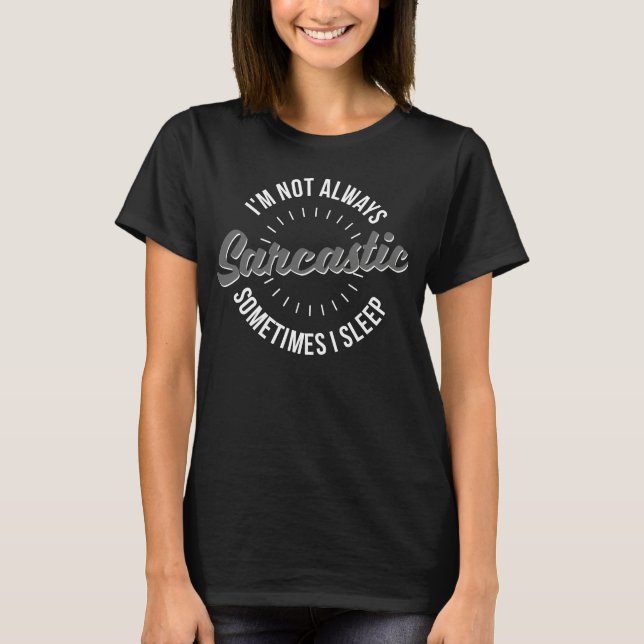 I'm Not Always Sarcastic Sometimes I Sleep Funny T-Shirt (Front)