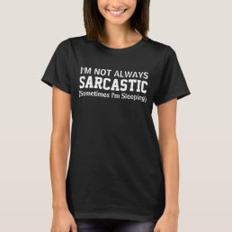 I&#39;m not always sarcastic T-Shirt