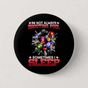 Im Not Always Shooting Pool Sometimes I Sleep I Bi Button