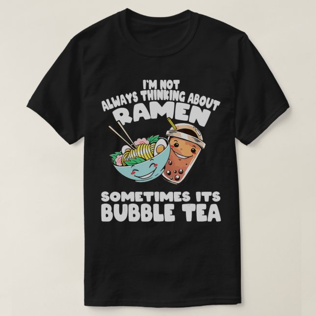 Im not always thinking about Ramen and Bubble Tea  T-Shirt (Design Front)