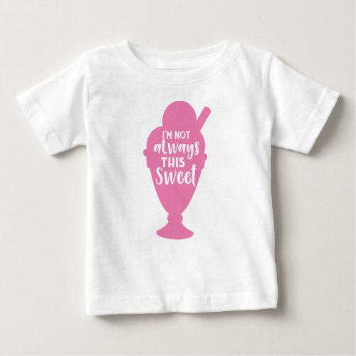 Im Not Always This Sweet Ice Cream Sundae Baby T_Shirt