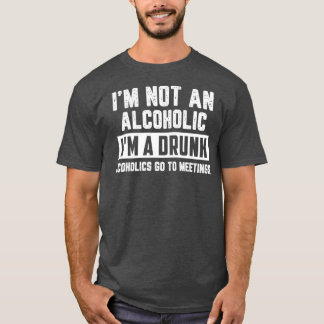 Im Not An Alcoholic Im A Drunk Funny Drinking T-Shirt