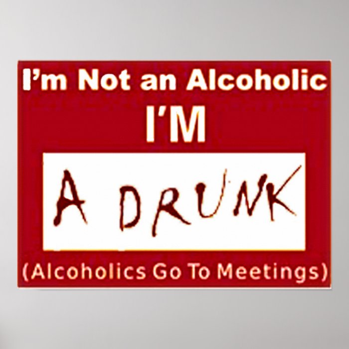 I'm not an Alcoholic I'm a drunk "POSTER"