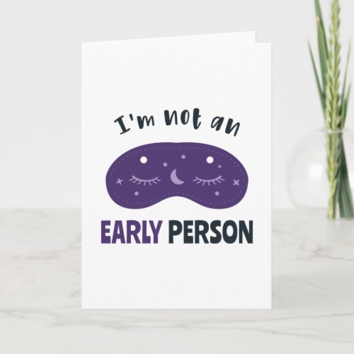Im not an early person card