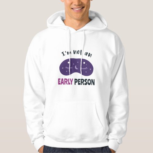 Im not an early person hoodie