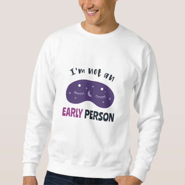 I'm not an early person sweatshirt (Front)