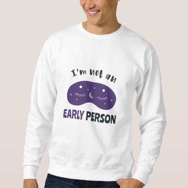 I'm not an early person sweatshirt (Front)