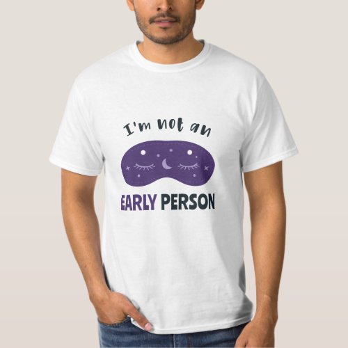 Im not an early person T_Shirt