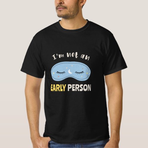 Im not an early person T_Shirt