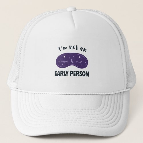 Im not an early person trucker hat