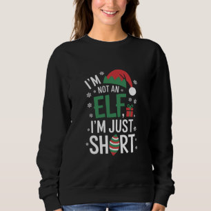 I'm Not An Elf Just Short Funny Christmas Xmas Sweatshirt