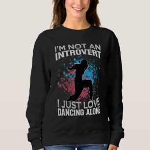 I'm Not An Introvert I Just Love Dancing Alone   D Sweatshirt