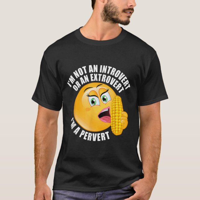 I'm Not An Introvert Or An Extrovert I'm A Pervert T-Shirt (Front)