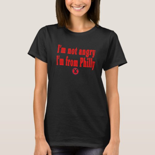 Im not angry Im from Philly T_Shirt