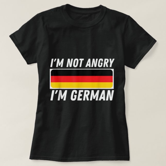 I'm Not Angry I'm German - Germany Flag German-Ame T-Shirt (Design Front)