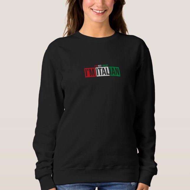 I'm Not Angry I'm Italian  Italia Flag Sweatshirt (Front)