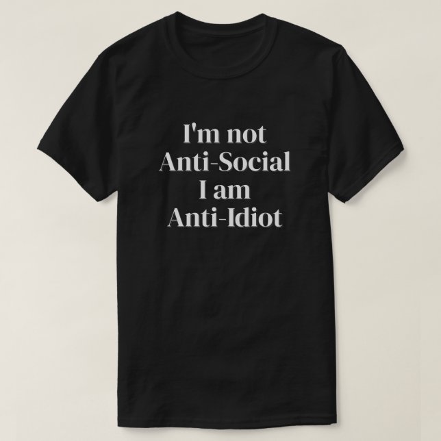 I'm not anti-social, I am anti-idiot  T-Shirt (Design Front)