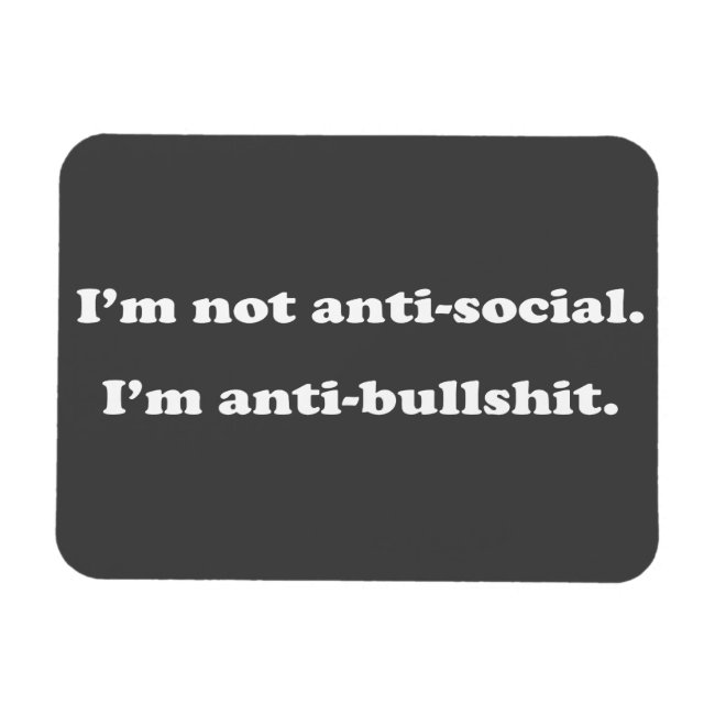 I'm not anti-social. I'm anti-bullshit Funny Quote