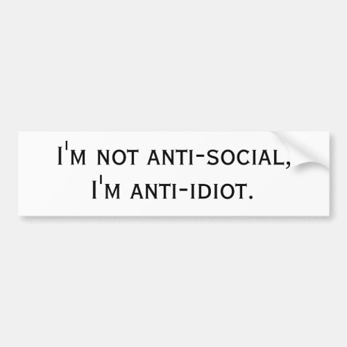 Im not anti_social Im anti_idiot Bumper Sticker