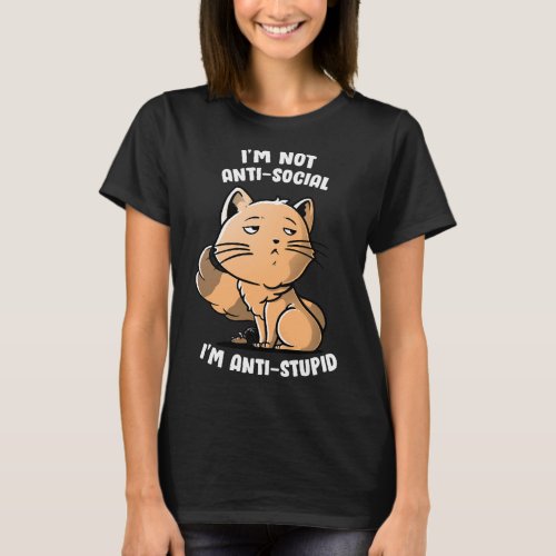 Im Not Anti_Social Im Anti_Stupid Cute Snob Cat T_Shirt