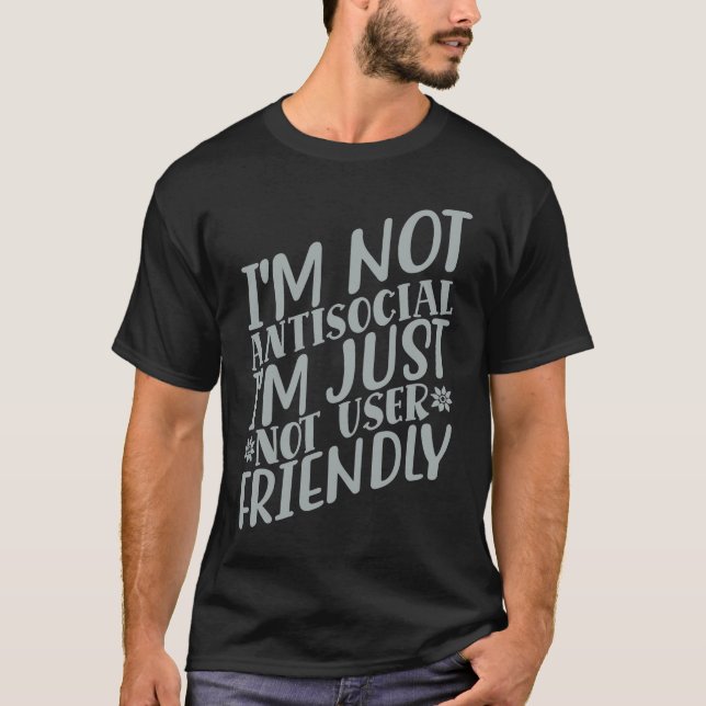 I'm Not Anti social I'm Just Not User Friendly     T-Shirt (Front)