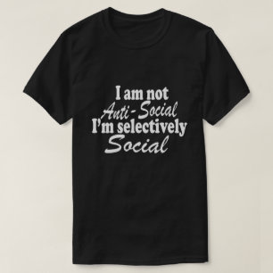I'm Not Anti-Social I'm Selectively Social Novelty T-Shirt