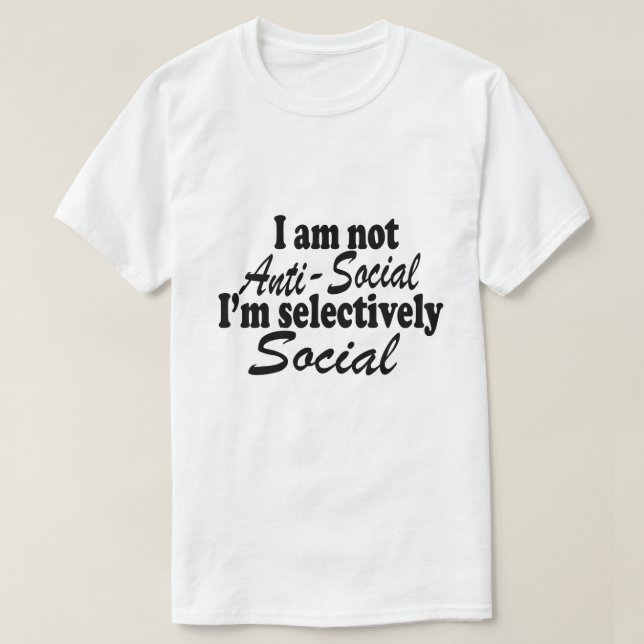 I'm Not Anti-Social I'm Selectively Social Novelty T-Shirt (Design Front)