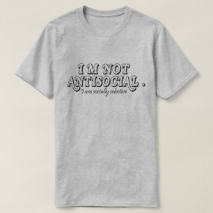 I'm Not Anti-Social Just Socially Selective T-Shirt