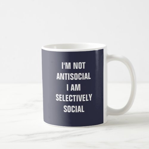 Im not antisocial I am selectivley social Coffee Mug