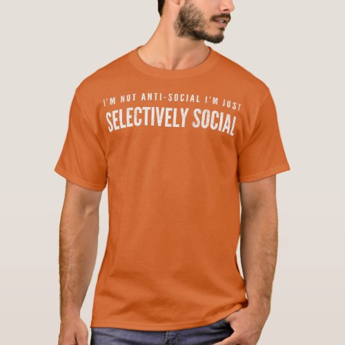 Im Not AntiSocial Im Just Selectively Social Funny T_Shirt