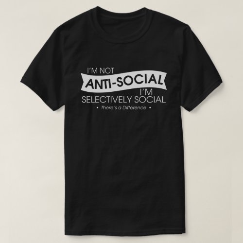 Im Not Antisocial Im Selectively Social T_Shirt